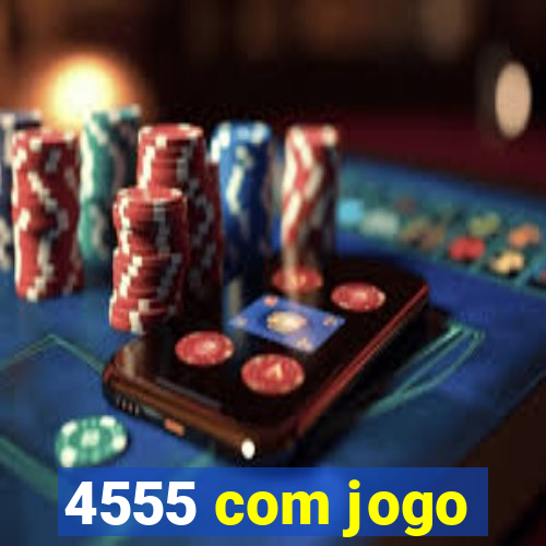 4555 com jogo